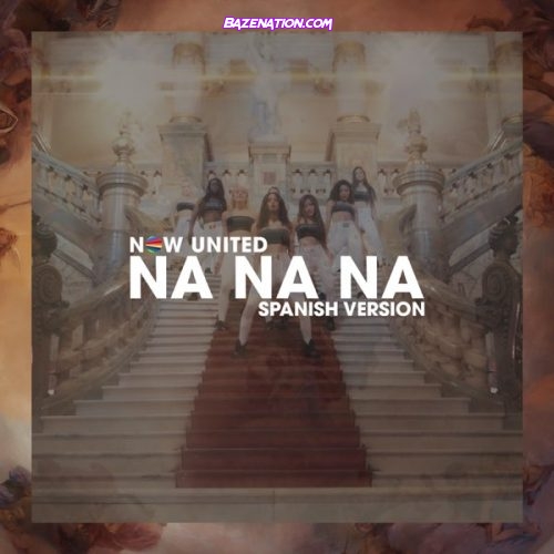 Now United - Na Na Na (Spanish Version) Mp3 Download