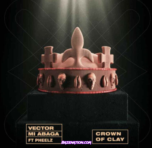 Vector – Crown Of Clay (feat. MI Abaga & Pheelz) Mp3 Download