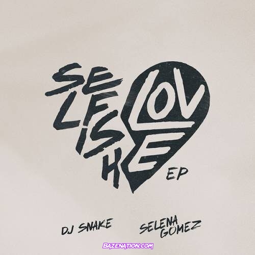 DJ Snake & Selena Gomez – Selfish Love Download Ep zip