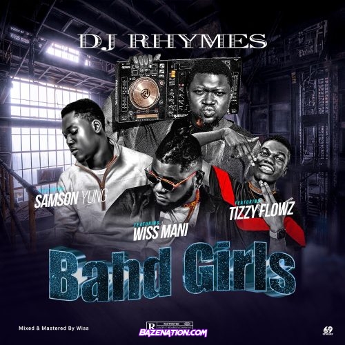 DJ Rhymes - Bahd Girls (feat. Samson Yung, Tizzy Flowz & Wiss Mani) Mp3 Download
