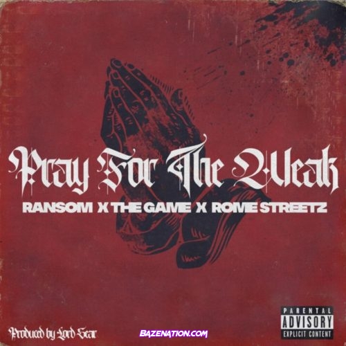 Ransom & Rome Streetz - Pray For The Weak (feat. The Game) Mp3 Download