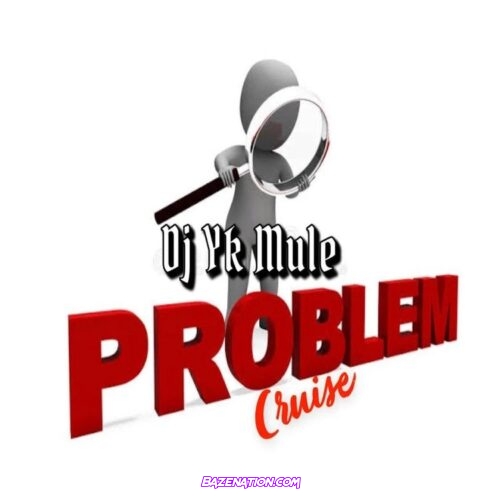 DJ YK Mule – Problem Cruise Mp3 Download