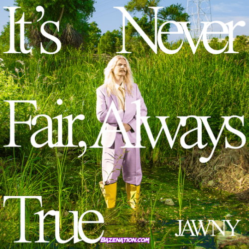 JAWNY – It’s Never Fair, Always True Album Download