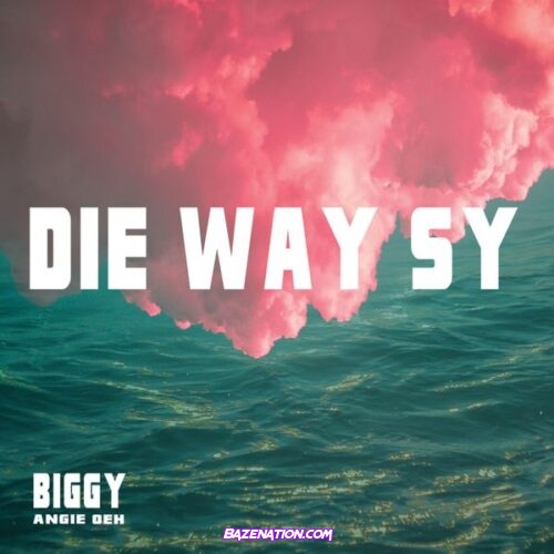Biggy – Die Way Sy (Feat. Angie oeh)
